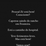 Pessoal, Zé está bem! Consciente! Capotou saindo do rancho em Fronteira (MG). Está a caminho do hospital. Teve ferimentos leves. Mas está bem. Vamos orar!, pediu. (Foto: Reprodução/Instagram)